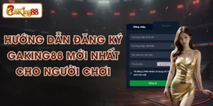 Hướng Dẫn Đăng Ký GAKING88 Mới Nhất Cho Người Chơi