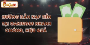 Hướng Dẫn Nạp Tiền Tại GAKING88 Nhanh Chóng, Hiệu Quả