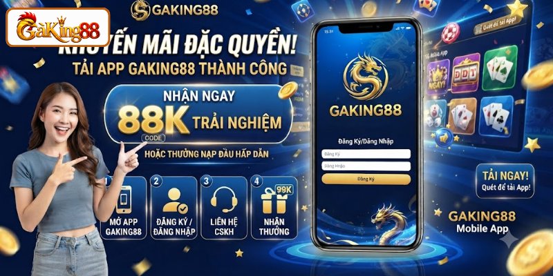 Tải App GAKING88 Cho iOS & Android - Tặng 88K Tân Thủ 2 Khuyến mãi hấp dẫn nhận được khi tải app GAKING88